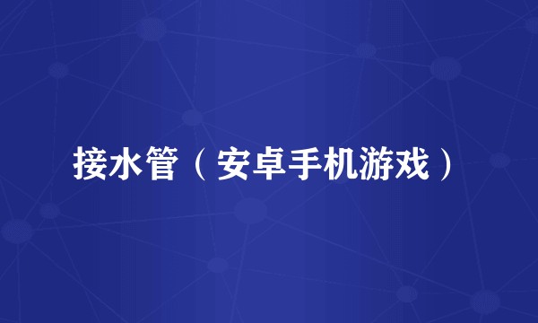 接水管（安卓手机游戏）