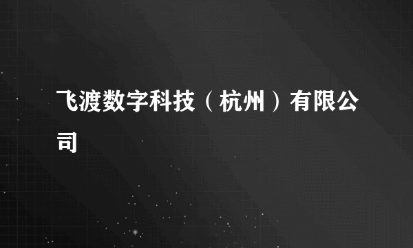 飞渡数字科技（杭州）有限公司