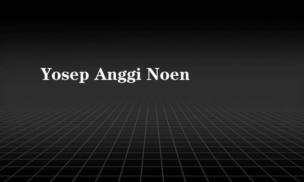Yosep Anggi Noen