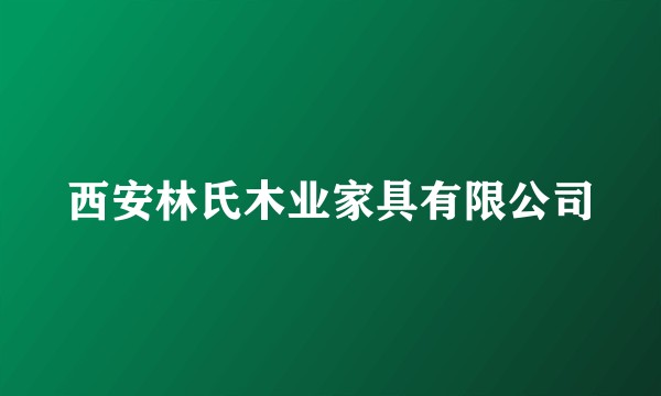 西安林氏木业家具有限公司
