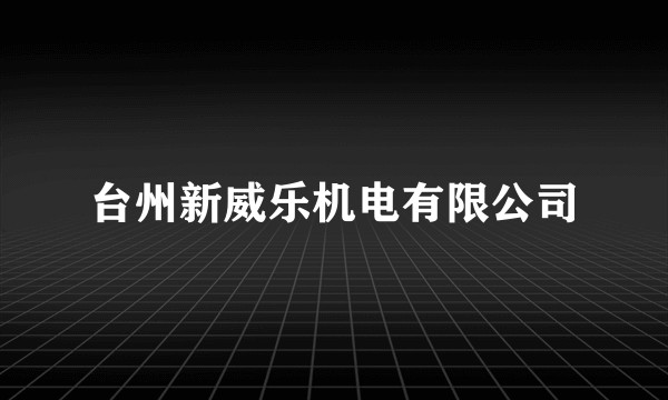 台州新威乐机电有限公司
