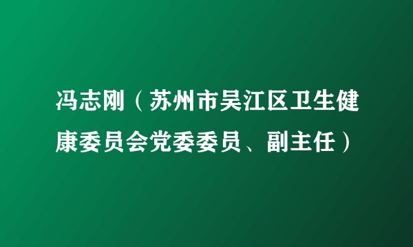 冯志刚（苏州市吴江区卫生健康委员会党委委员、副主任）