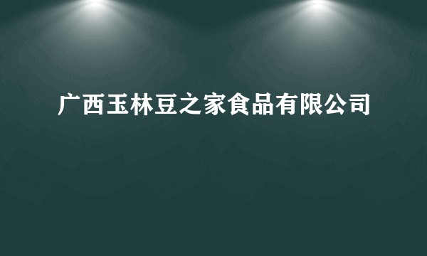 广西玉林豆之家食品有限公司