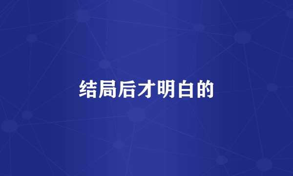 结局后才明白的