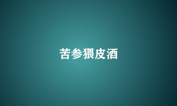 苦参猥皮酒