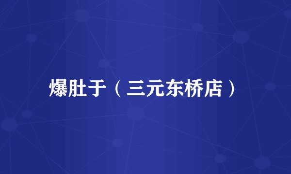 爆肚于（三元东桥店）