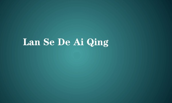 Lan Se De Ai Qing