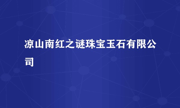 凉山南红之谜珠宝玉石有限公司