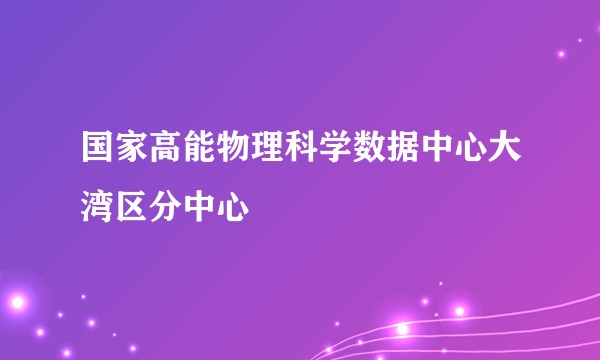 国家高能物理科学数据中心大湾区分中心