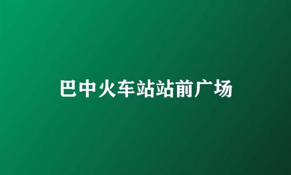巴中火车站站前广场
