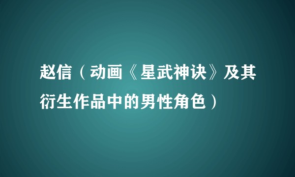 赵信（动画《星武神诀》及其衍生作品中的男性角色）