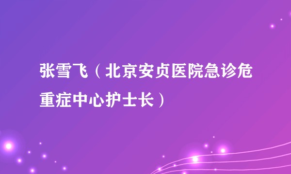 张雪飞（北京安贞医院急诊危重症中心护士长）