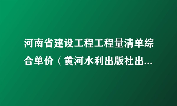 河南省建设工程工程量清单综合单价（黄河水利出版社出版的书籍）