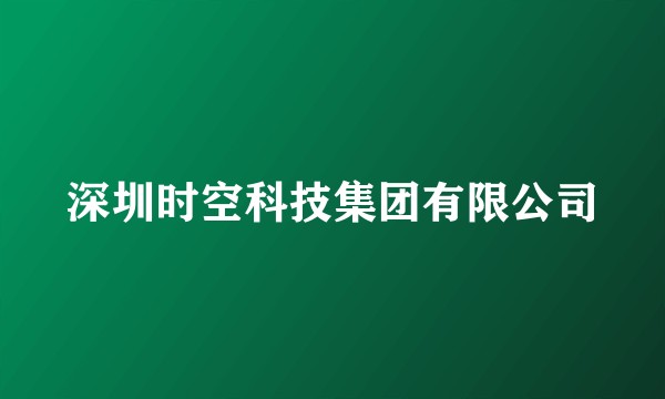 深圳时空科技集团有限公司
