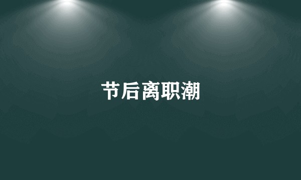 节后离职潮