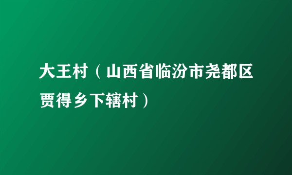 大王村（山西省临汾市尧都区贾得乡下辖村）
