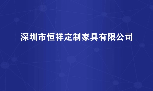 深圳市恒祥定制家具有限公司