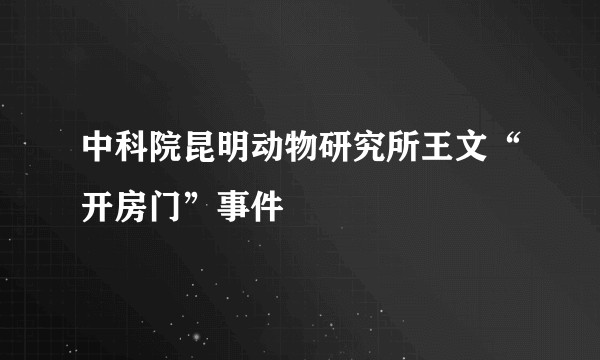 中科院昆明动物研究所王文“开房门”事件