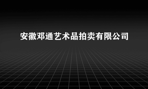 安徽邓通艺术品拍卖有限公司