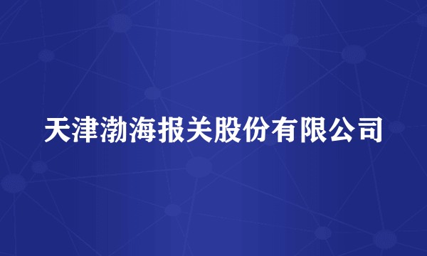 天津渤海报关股份有限公司