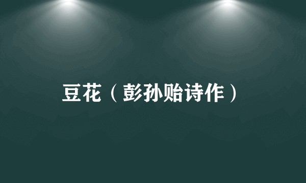 豆花（彭孙贻诗作）