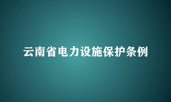 云南省电力设施保护条例
