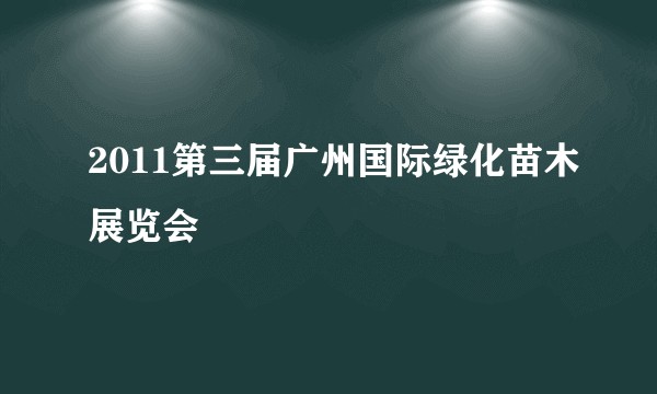 2011第三届广州国际绿化苗木展览会