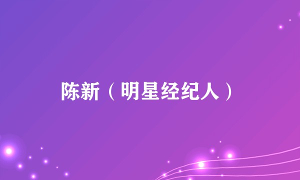 陈新（明星经纪人）