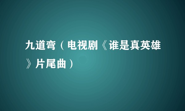 九道弯（电视剧《谁是真英雄》片尾曲）