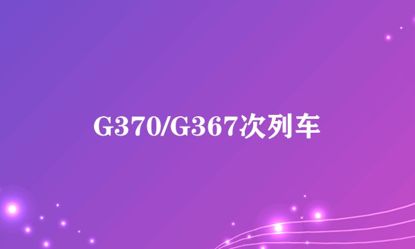 G370/G367次列车