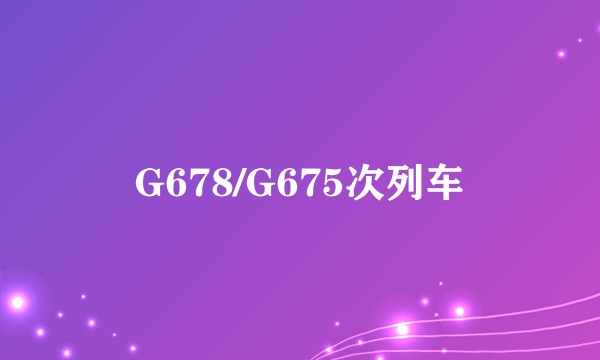 G678/G675次列车