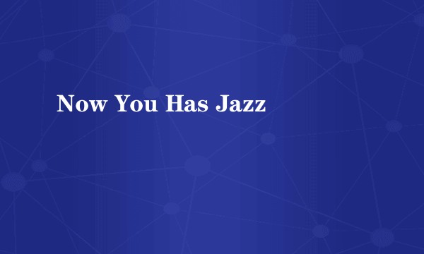 Now You Has Jazz