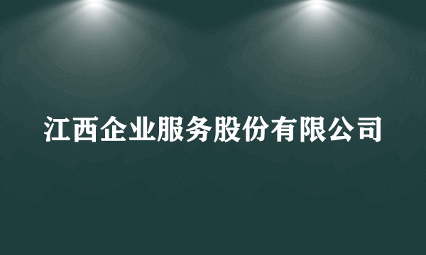 江西企业服务股份有限公司