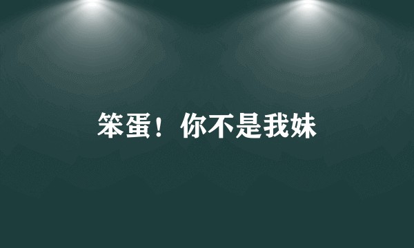 笨蛋！你不是我妹