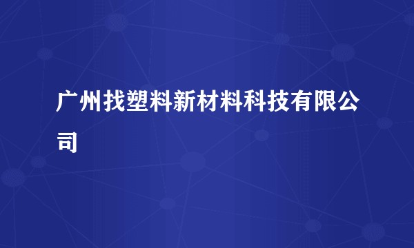广州找塑料新材料科技有限公司