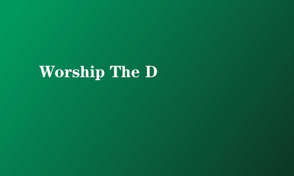Worship The D