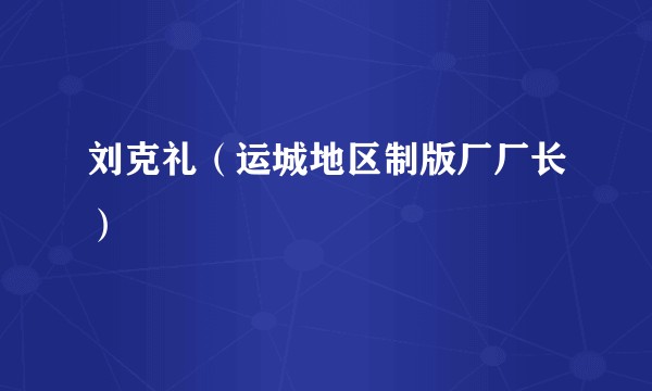 刘克礼（运城地区制版厂厂长）