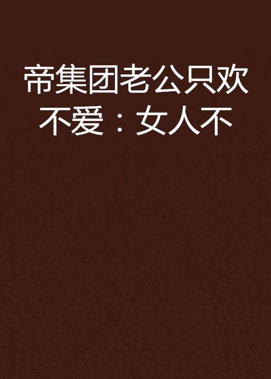 帝集团老公只欢不爱：女人不