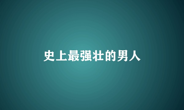 史上最强壮的男人