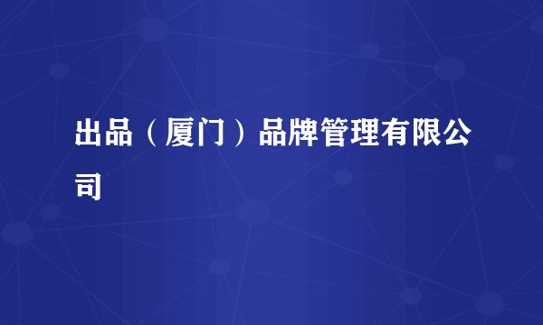 出品（厦门）品牌管理有限公司