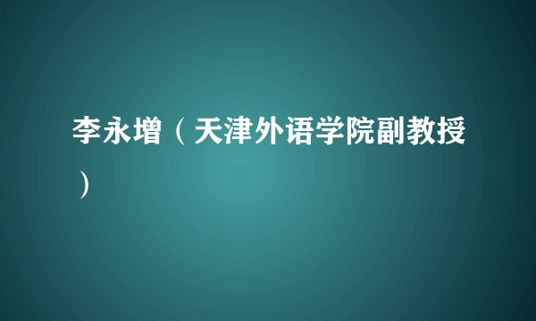 李永增（天津外语学院副教授）