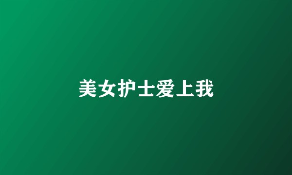 美女护士爱上我