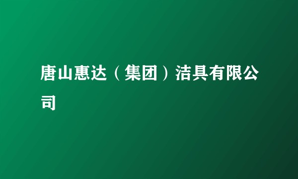 唐山惠达（集团）洁具有限公司