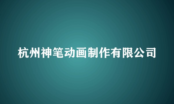 杭州神笔动画制作有限公司