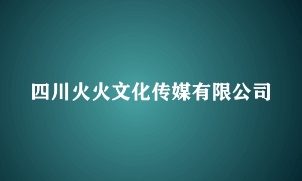 四川火火文化传媒有限公司