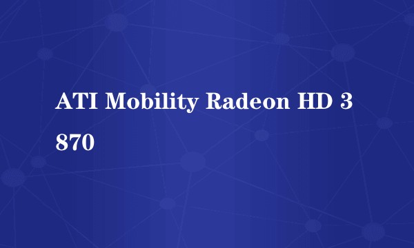 ATI Mobility Radeon HD 3870