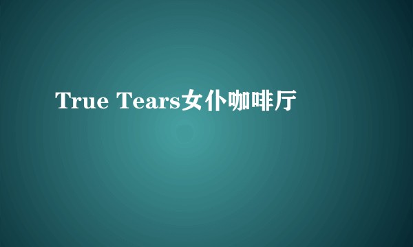 True Tears女仆咖啡厅
