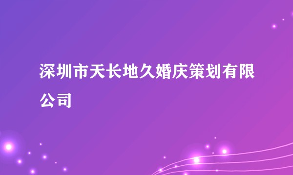 深圳市天长地久婚庆策划有限公司