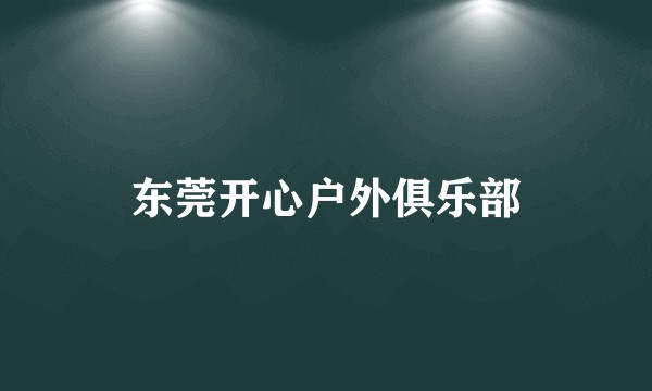 东莞开心户外俱乐部