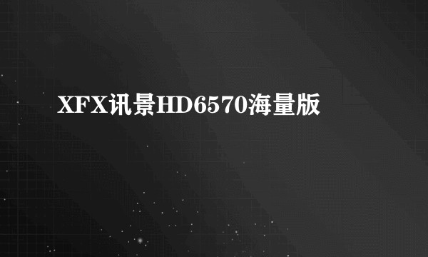 XFX讯景HD6570海量版